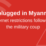 Unplugged in Myanmar: Internet restrictions following the military coup