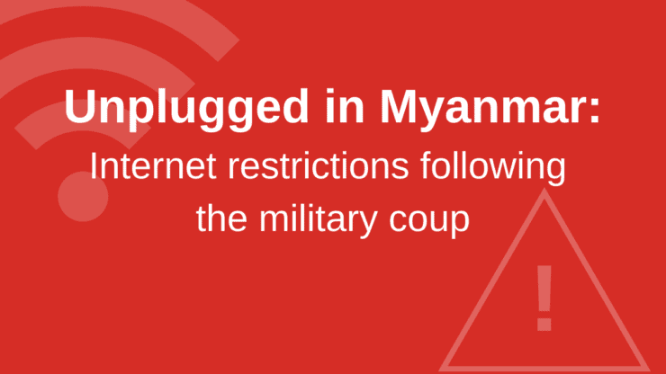 Unplugged in Myanmar: Internet restrictions following the military coup